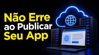 Guia Prático: Como Escolher a Infraestrutura Certa e Publicar Seu App Sem Erros